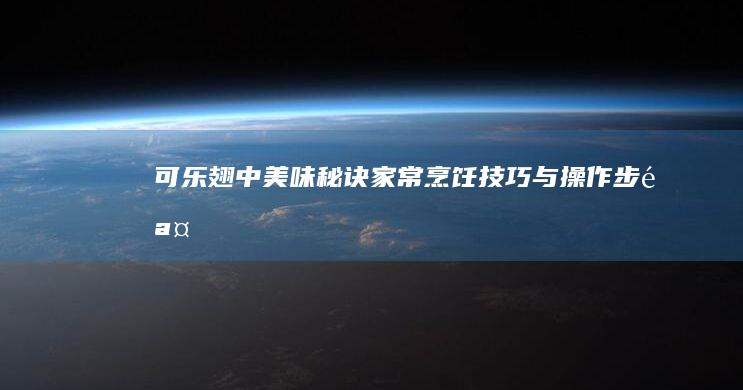 可乐翅中美味秘诀：家常烹饪技巧与操作步骤